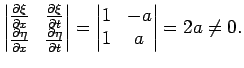 $\displaystyle \begin{vmatrix}\frac{\partial \xi}{\partial x}&\frac{\partial \xi...
...\partial t}\\ \end{vmatrix}= \begin{vmatrix}1&-a\\ 1&a\\ \end{vmatrix}=2a\neq0.$