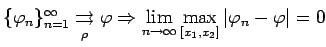 $ \{\varphi_n\}_{n=1}^{\infty}\underset{\rho}{\rightrightarrows}\varphi \Rightar...
...imits_{n\rightarrow\infty}
\max\limits_{[x_1,x_2]}\vert\varphi_n-\varphi\vert=0$