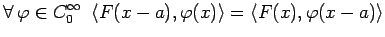 $\displaystyle \forall\,\varphi\in C_0^\infty \,\,\left<F(x-a),\varphi(x)\right>=\left<F(x),\varphi(x-a)\right>$