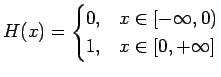 $\displaystyle H(x)=\begin{cases}
0,&x\in[-\infty,0)\\
1,&x\in[0,+\infty]
\end{cases}$