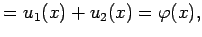 $\displaystyle =u_1(x)+u_2(x)=\varphi(x),$