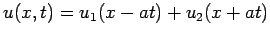 $\displaystyle u(x,t)=u_1(x-at)+u_2(x+at)$