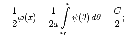 $\displaystyle =\frac{1}{2}\varphi(x)-\frac{1}{2a}\int\limits_{x_0}^x\psi(\theta)\,d\theta-\frac{C}{2};$