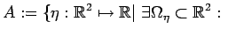 $\displaystyle A:=\{\eta:\mathbb{R}^2\mapsto\mathbb{R}\vert\,\,\exists\Omega_\eta\subset\mathbb{R}^2:\,\,$