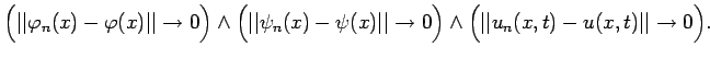 $\displaystyle \Bigl(\vert\vert\varphi_n(x)-\varphi(x)\vert\vert\rightarrow0\Big...
...rrow0\Bigr)\wedge\Bigl(\vert\vert u_n(x,t)-u(x,t)\vert\vert\rightarrow 0\Bigr).$